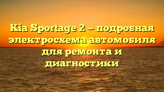Kia Sportage 2 — подробная электросхема автомобиля для ремонта и диагностики